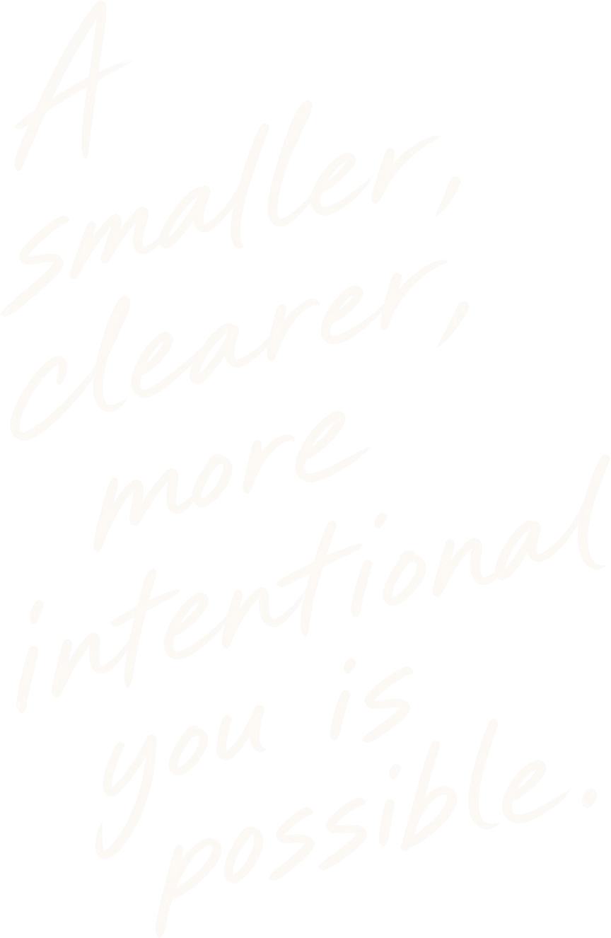Handwritten: a smaller, clearer, more intentional you is possible.